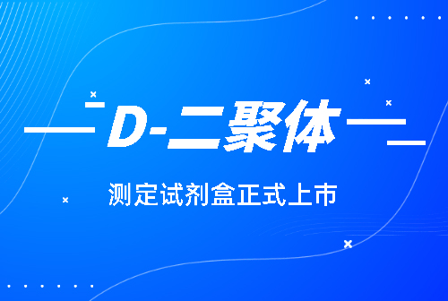 国赛化学发光平台D-二聚体(D-Dimer)测定试剂盒正式上市！